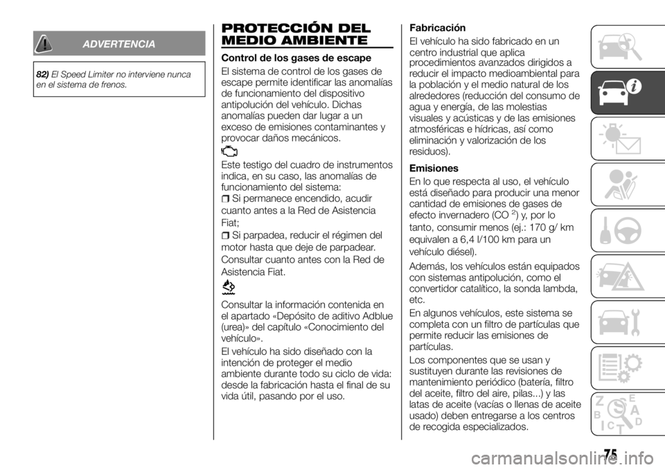 FIAT TALENTO 2018 Manual de Empleo y Cuidado (in Spanish) ADVERTENCIA
82)El Speed Limiter no interviene nunca
en el sistema de frenos.
PROTECCIÓN DEL
MEDIO AMBIENTE
Control de los gases de escape
El sistema de control de los gases de
escape permite identifi FIAT TALENTO 2018 Manual de Empleo y Cuidado (in Spanish) ADVERTENCIA
82)El Speed Limiter no interviene nunca
en el sistema de frenos.
PROTECCIÓN DEL
MEDIO AMBIENTE
Control de los gases de escape
El sistema de control de los gases de
escape permite identifi