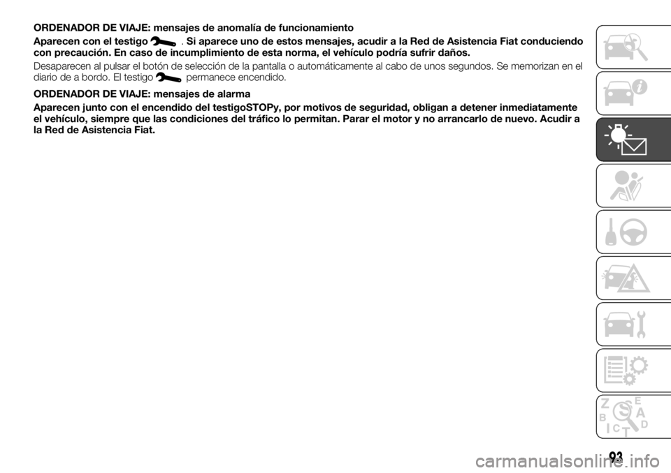 FIAT TALENTO 2018  Manual de Empleo y Cuidado (in Spanish) ORDENADOR DE VIAJE: mensajes de anomalía de funcionamiento
Aparecen con el testigo
.Si aparece uno de estos mensajes, acudir a la Red de Asistencia Fiat conduciendo
con precaución. En caso de incump