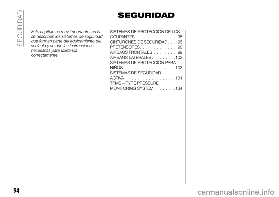 FIAT TALENTO 2018  Manual de Empleo y Cuidado (in Spanish) SEGURIDAD
Este capítulo es muy importante: en él
se describen los sistemas de seguridad
que forman parte del equipamiento del
vehículo y se dan las instrucciones
necesarias para utilizarlos
correct