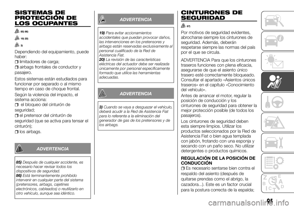 FIAT TALENTO 2018  Manual de Empleo y Cuidado (in Spanish) SISTEMAS DE
PROTECCIÓN DE
LOS OCUPANTES
85) 86)
19) 20)
3)
Dependiendo del equipamiento, puede
haber:
limitadores de carga;
airbags frontales de conductor y
pasajero.
Estos sistemas están estudiados