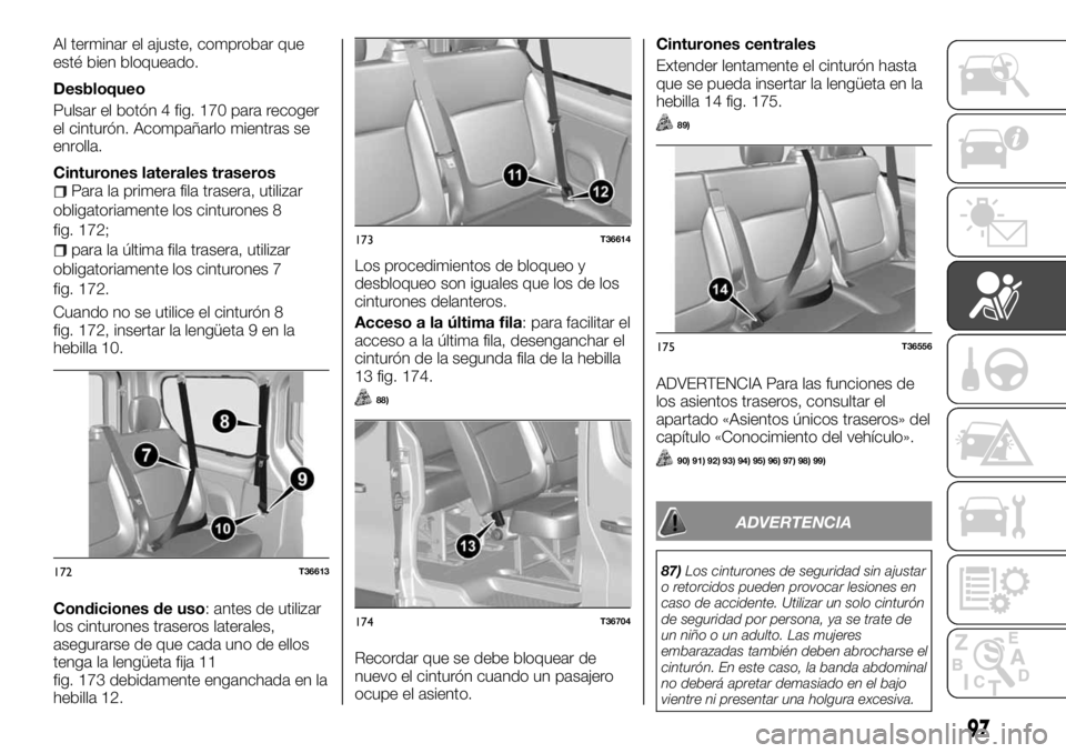 FIAT TALENTO 2018  Manual de Empleo y Cuidado (in Spanish) Al terminar el ajuste, comprobar que
esté bien bloqueado.
Desbloqueo
Pulsar el botón 4 fig. 170 para recoger
el cinturón. Acompañarlo mientras se
enrolla.
Cinturones laterales traseros
Para la pri