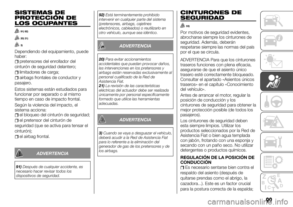FIAT TALENTO 2020 Manual de Empleo y Cuidado (in Spanish) SISTEMAS DE
PROTECCIÓN DE
LOS OCUPANTES
91) 92)
20) 21)
3)
Dependiendo del equipamiento, puede
haber:
pretensores del enrollador del
cinturón de seguridad delantero;
limitadores de carga;
airbags fr FIAT TALENTO 2020 Manual de Empleo y Cuidado (in Spanish) SISTEMAS DE
PROTECCIÓN DE
LOS OCUPANTES
91) 92)
20) 21)
3)
Dependiendo del equipamiento, puede
haber:
pretensores del enrollador del
cinturón de seguridad delantero;
limitadores de carga;
airbags fr