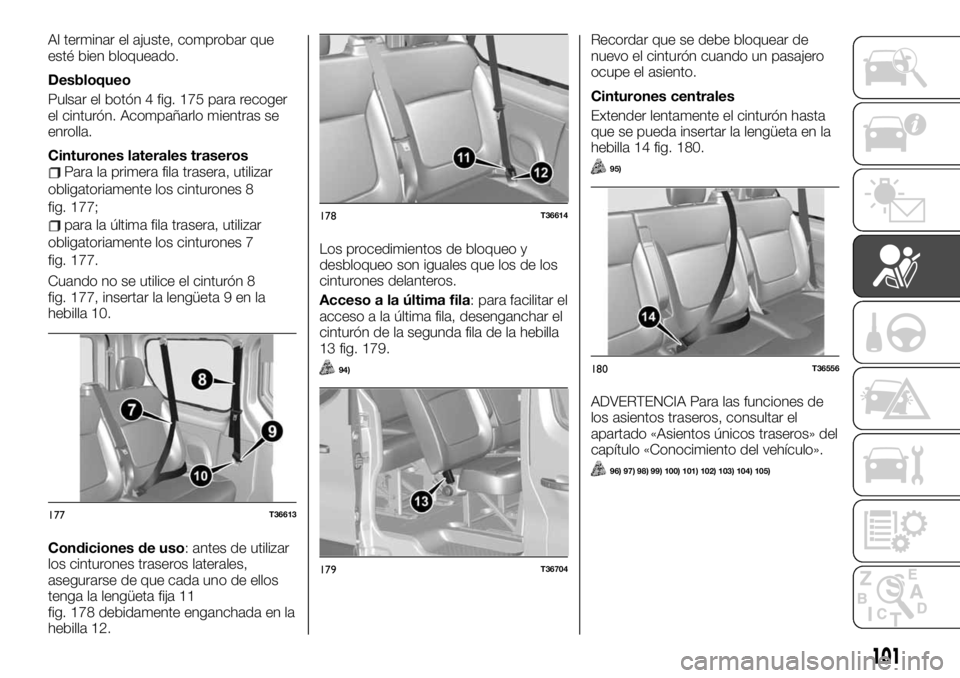 FIAT TALENTO 2020 Manual de Empleo y Cuidado (in Spanish) Al terminar el ajuste, comprobar que
esté bien bloqueado.
Desbloqueo
Pulsar el botón 4 fig. 175 para recoger
el cinturón. Acompañarlo mientras se
enrolla.
Cinturones laterales traseros
Para la pri FIAT TALENTO 2020 Manual de Empleo y Cuidado (in Spanish) Al terminar el ajuste, comprobar que
esté bien bloqueado.
Desbloqueo
Pulsar el botón 4 fig. 175 para recoger
el cinturón. Acompañarlo mientras se
enrolla.
Cinturones laterales traseros
Para la pri