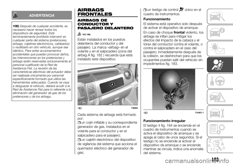FIAT TALENTO 2020 Manual de Empleo y Cuidado (in Spanish) ADVERTENCIA
106)Después de cualquier accidente, es
necesario hacer revisar todos los
dispositivos de seguridad. Está
terminantemente prohibido intervenir en
cualquier parte del sistema (pretensores, FIAT TALENTO 2020 Manual de Empleo y Cuidado (in Spanish) ADVERTENCIA
106)Después de cualquier accidente, es
necesario hacer revisar todos los
dispositivos de seguridad. Está
terminantemente prohibido intervenir en
cualquier parte del sistema (pretensores,