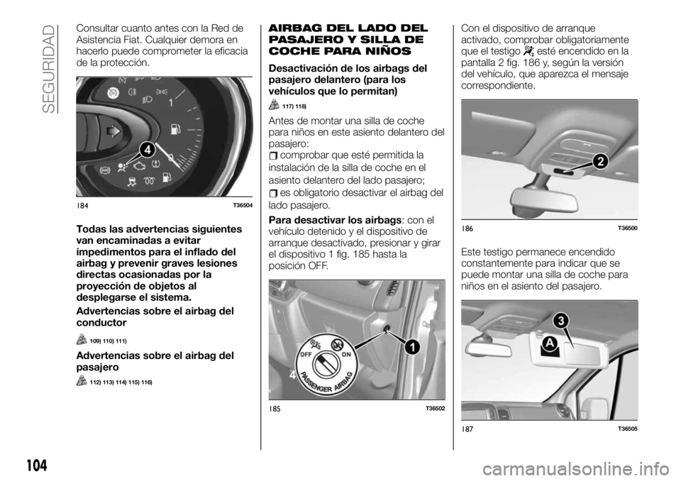 FIAT TALENTO 2020 Manual de Empleo y Cuidado (in Spanish) Consultar cuanto antes con la Red de
Asistencia Fiat. Cualquier demora en
hacerlo puede comprometer la eficacia
de la protección.
Todas las advertencias siguientes
van encaminadas a evitar
impediment FIAT TALENTO 2020 Manual de Empleo y Cuidado (in Spanish) Consultar cuanto antes con la Red de
Asistencia Fiat. Cualquier demora en
hacerlo puede comprometer la eficacia
de la protección.
Todas las advertencias siguientes
van encaminadas a evitar
impediment