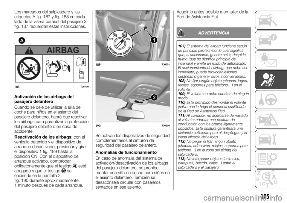 FIAT TALENTO 2020 Manual de Empleo y Cuidado (in Spanish) Los marcados del salpicadero y las
etiquetas A fig. 187 y fig. 188 en cada
lado de la visera parasol del pasajero 3
fig. 187 recuerdan estas instrucciones.
Activación de los airbags del
pasajero dela FIAT TALENTO 2020 Manual de Empleo y Cuidado (in Spanish) Los marcados del salpicadero y las
etiquetas A fig. 187 y fig. 188 en cada
lado de la visera parasol del pasajero 3
fig. 187 recuerdan estas instrucciones.
Activación de los airbags del
pasajero dela