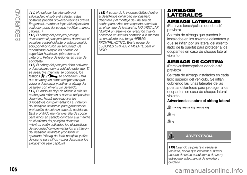 FIAT TALENTO 2020 Manual de Empleo y Cuidado (in Spanish) 114)No colocar los pies sobre el
salpicadero ni sobre el asiento: estas
posturas pueden provocar lesiones graves.
En general, mantener lejos del salpicadero
cualquier parte del cuerpo (rodillas, manos FIAT TALENTO 2020 Manual de Empleo y Cuidado (in Spanish) 114)No colocar los pies sobre el
salpicadero ni sobre el asiento: estas
posturas pueden provocar lesiones graves.
En general, mantener lejos del salpicadero
cualquier parte del cuerpo (rodillas, manos