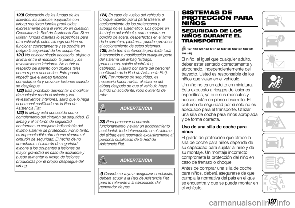 FIAT TALENTO 2020 Manual de Empleo y Cuidado (in Spanish) 120)Colocación de las fundas de los
asientos: los asientos equipados con
airbag requieren fundas producidas
expresamente para el vehículo en cuestión.
Consultar a la Red de Asistencia Fiat. Si se
u FIAT TALENTO 2020 Manual de Empleo y Cuidado (in Spanish) 120)Colocación de las fundas de los
asientos: los asientos equipados con
airbag requieren fundas producidas
expresamente para el vehículo en cuestión.
Consultar a la Red de Asistencia Fiat. Si se
u