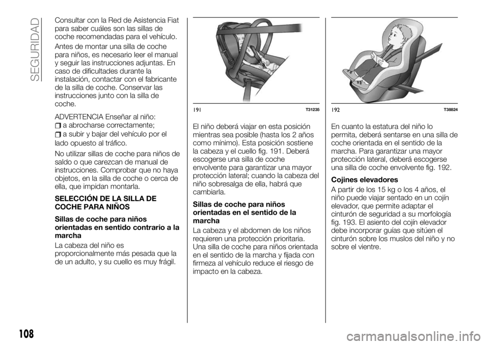 FIAT TALENTO 2020 Manual de Empleo y Cuidado (in Spanish) Consultar con la Red de Asistencia Fiat
para saber cuáles son las sillas de
coche recomendadas para el vehículo.
Antes de montar una silla de coche
para niños, es necesario leer el manual
y seguir FIAT TALENTO 2020 Manual de Empleo y Cuidado (in Spanish) Consultar con la Red de Asistencia Fiat
para saber cuáles son las sillas de
coche recomendadas para el vehículo.
Antes de montar una silla de coche
para niños, es necesario leer el manual
y seguir