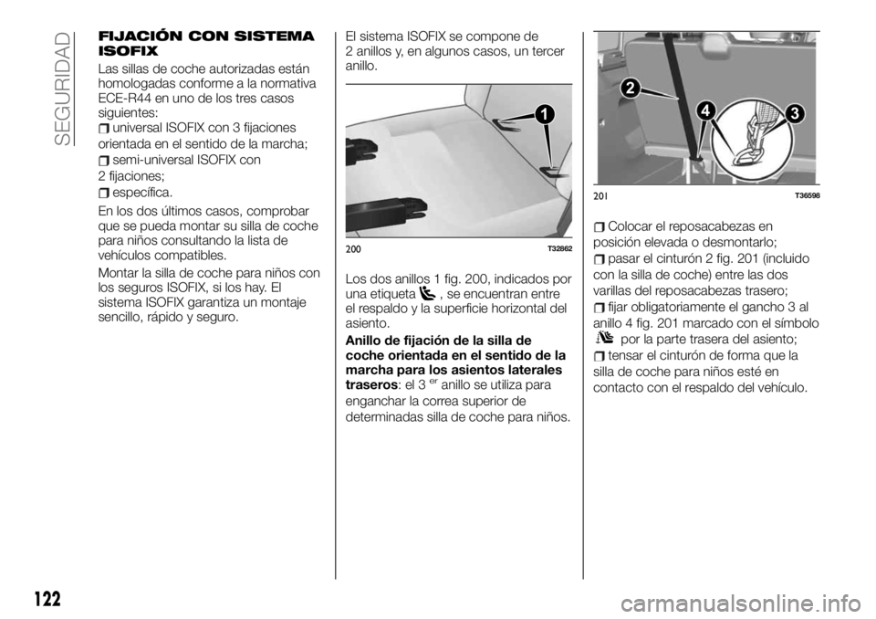 FIAT TALENTO 2020 Manual de Empleo y Cuidado (in Spanish) FIJACIÓN CON SISTEMA
ISOFIX
Las sillas de coche autorizadas están
homologadas conforme a la normativa
ECE-R44 en uno de los tres casos
siguientes:
universal ISOFIX con 3 fijaciones
orientada en el s FIAT TALENTO 2020 Manual de Empleo y Cuidado (in Spanish) FIJACIÓN CON SISTEMA
ISOFIX
Las sillas de coche autorizadas están
homologadas conforme a la normativa
ECE-R44 en uno de los tres casos
siguientes:
universal ISOFIX con 3 fijaciones
orientada en el s