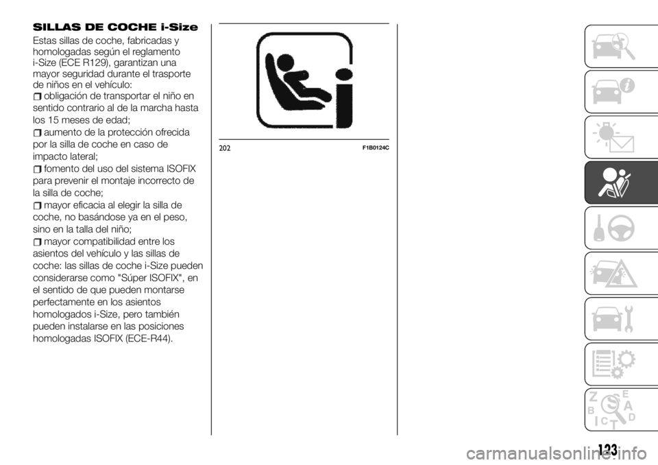 FIAT TALENTO 2020 Manual de Empleo y Cuidado (in Spanish) SILLAS DE COCHE i-Size
Estas sillas de coche, fabricadas y
homologadas según el reglamento
i-Size (ECE R129), garantizan una
mayor seguridad durante el trasporte
de niños en el vehículo:
obligació FIAT TALENTO 2020 Manual de Empleo y Cuidado (in Spanish) SILLAS DE COCHE i-Size
Estas sillas de coche, fabricadas y
homologadas según el reglamento
i-Size (ECE R129), garantizan una
mayor seguridad durante el trasporte
de niños en el vehículo:
obligació