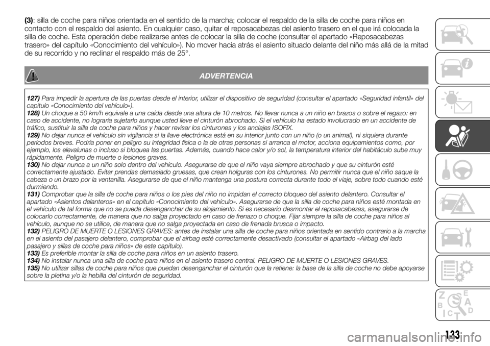 FIAT TALENTO 2020 Manual de Empleo y Cuidado (in Spanish) (3): silla de coche para niños orientada en el sentido de la marcha; colocar el respaldo de la silla de coche para niños en
contacto con el respaldo del asiento. En cualquier caso, quitar el reposac FIAT TALENTO 2020 Manual de Empleo y Cuidado (in Spanish) (3): silla de coche para niños orientada en el sentido de la marcha; colocar el respaldo de la silla de coche para niños en
contacto con el respaldo del asiento. En cualquier caso, quitar el reposac