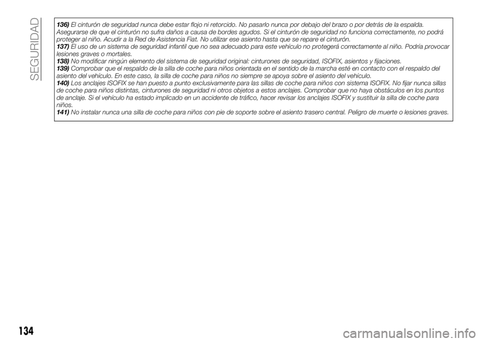 FIAT TALENTO 2020 Manual de Empleo y Cuidado (in Spanish) 136)El cinturón de seguridad nunca debe estar flojo ni retorcido. No pasarlo nunca por debajo del brazo o por detrás de la espalda.
Asegurarse de que el cinturón no sufra daños a causa de bordes a FIAT TALENTO 2020 Manual de Empleo y Cuidado (in Spanish) 136)El cinturón de seguridad nunca debe estar flojo ni retorcido. No pasarlo nunca por debajo del brazo o por detrás de la espalda.
Asegurarse de que el cinturón no sufra daños a causa de bordes a