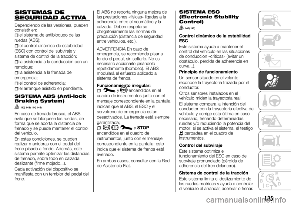 FIAT TALENTO 2021 Manual de Empleo y Cuidado (in Spanish) SISTEMAS DE
SEGURIDAD ACTIVA
Dependiendo de las versiones, pueden
consistir en:
el sistema de antibloqueo de las
ruedas (ABS);
el control dinámico de estabilidad
(ESC) con control del subviraje y
sis FIAT TALENTO 2021 Manual de Empleo y Cuidado (in Spanish) SISTEMAS DE
SEGURIDAD ACTIVA
Dependiendo de las versiones, pueden
consistir en:
el sistema de antibloqueo de las
ruedas (ABS);
el control dinámico de estabilidad
(ESC) con control del subviraje y
sis