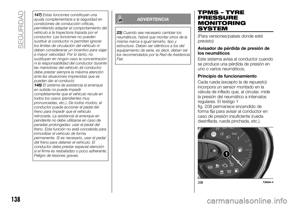 FIAT TALENTO 2019  Manual de Empleo y Cuidado (in Spanish) 147)Estas funciones constituyen una
ayuda complementaria a la seguridad en
condiciones de conducción críticas,
permitiendo adaptar el comportamiento del
vehículo a la trayectoria trazada por el
con