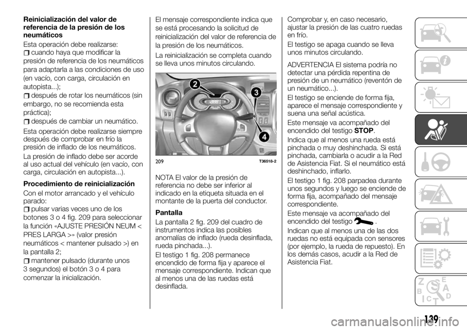 FIAT TALENTO 2021 Manual de Empleo y Cuidado (in Spanish) Reinicialización del valor de
referencia de la presión de los
neumáticos
Esta operación debe realizarse:
cuando haya que modificar la
presión de referencia de los neumáticos
para adaptarla a las FIAT TALENTO 2021 Manual de Empleo y Cuidado (in Spanish) Reinicialización del valor de
referencia de la presión de los
neumáticos
Esta operación debe realizarse:
cuando haya que modificar la
presión de referencia de los neumáticos
para adaptarla a las
