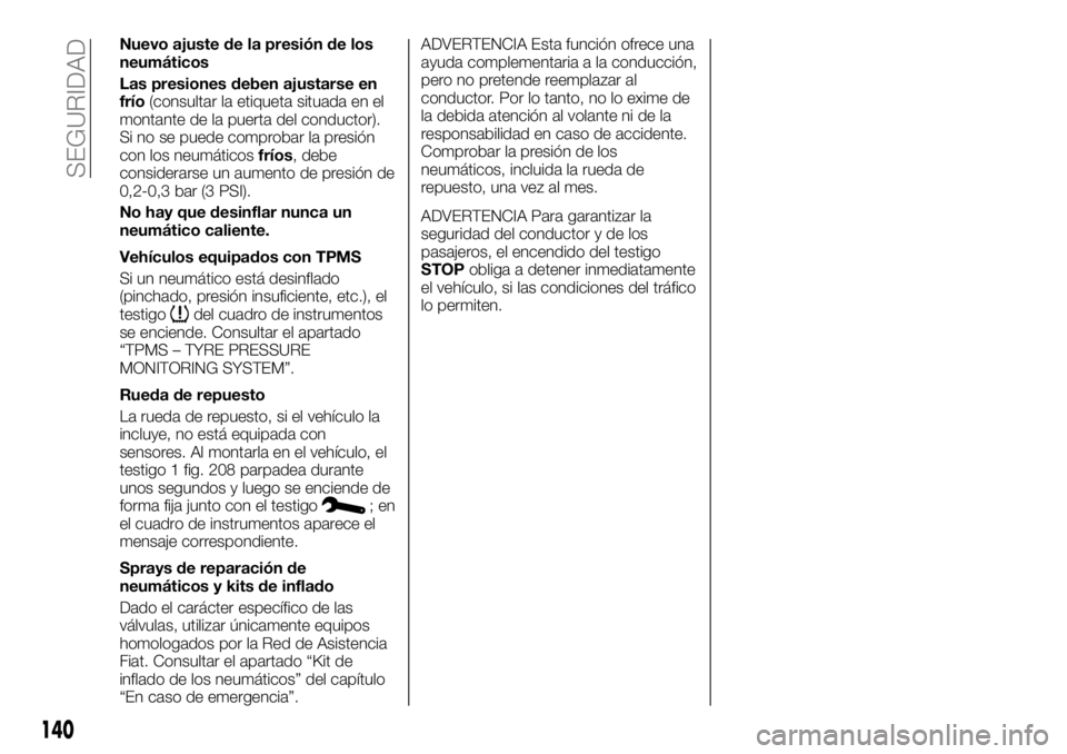 FIAT TALENTO 2019  Manual de Empleo y Cuidado (in Spanish) Nuevo ajuste de la presión de los
neumáticos
Las presiones deben ajustarse en
frío(consultar la etiqueta situada en el
montante de la puerta del conductor).
Si no se puede comprobar la presión
con