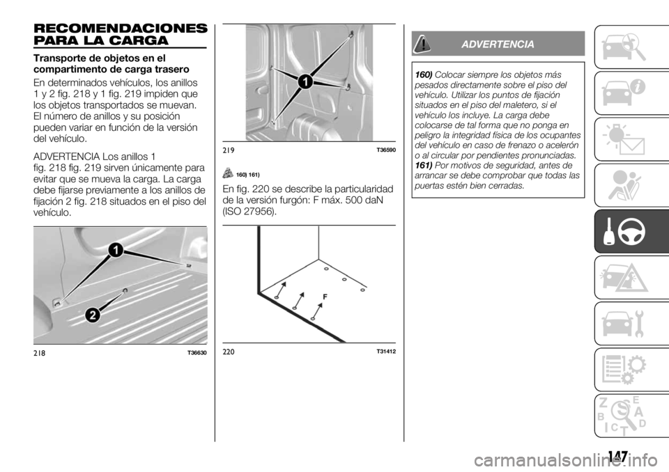 FIAT TALENTO 2020 Manual de Empleo y Cuidado (in Spanish) RECOMENDACIONES
PARA LA CARGA
Transporte de objetos en el
compartimento de carga trasero
En determinados vehículos, los anillos
1 y 2 fig. 218 y 1 fig. 219 impiden que
los objetos transportados se mu FIAT TALENTO 2020 Manual de Empleo y Cuidado (in Spanish) RECOMENDACIONES
PARA LA CARGA
Transporte de objetos en el
compartimento de carga trasero
En determinados vehículos, los anillos
1 y 2 fig. 218 y 1 fig. 219 impiden que
los objetos transportados se mu