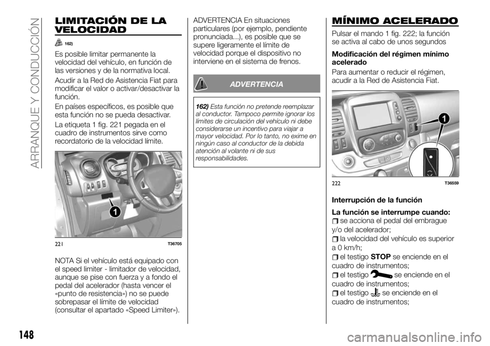 FIAT TALENTO 2020 Manual de Empleo y Cuidado (in Spanish) LIMITACIÓN DE LA
VELOCIDAD
162)
Es posible limitar permanente la
velocidad del vehículo, en función de
las versiones y de la normativa local.
Acudir a la Red de Asistencia Fiat para
modificar el va FIAT TALENTO 2020 Manual de Empleo y Cuidado (in Spanish) LIMITACIÓN DE LA
VELOCIDAD
162)
Es posible limitar permanente la
velocidad del vehículo, en función de
las versiones y de la normativa local.
Acudir a la Red de Asistencia Fiat para
modificar el va