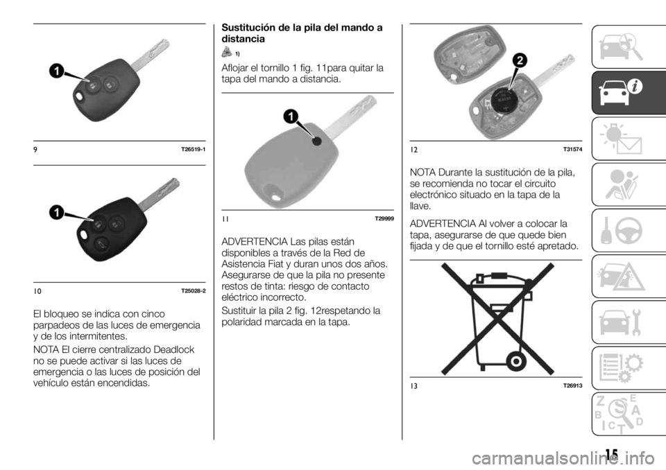 FIAT TALENTO 2020 Manual de Empleo y Cuidado (in Spanish) El bloqueo se indica con cinco
parpadeos de las luces de emergencia
y de los intermitentes.
NOTA El cierre centralizado Deadlock
no se puede activar si las luces de
emergencia o las luces de posición FIAT TALENTO 2020 Manual de Empleo y Cuidado (in Spanish) El bloqueo se indica con cinco
parpadeos de las luces de emergencia
y de los intermitentes.
NOTA El cierre centralizado Deadlock
no se puede activar si las luces de
emergencia o las luces de posición
