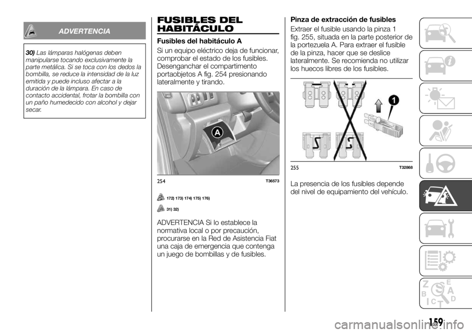FIAT TALENTO 2020 Manual de Empleo y Cuidado (in Spanish) ADVERTENCIA
30)Las lámparas halógenas deben
manipularse tocando exclusivamente la
parte metálica. Si se toca con los dedos la
bombilla, se reduce la intensidad de la luz
emitida y puede incluso afe FIAT TALENTO 2020 Manual de Empleo y Cuidado (in Spanish) ADVERTENCIA
30)Las lámparas halógenas deben
manipularse tocando exclusivamente la
parte metálica. Si se toca con los dedos la
bombilla, se reduce la intensidad de la luz
emitida y puede incluso afe