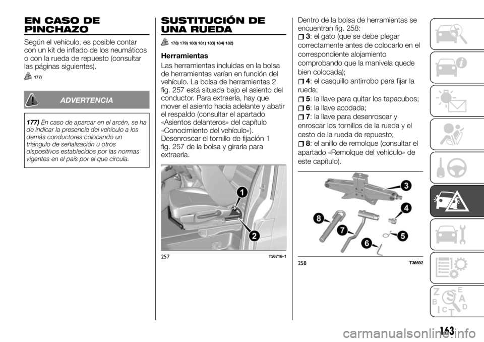FIAT TALENTO 2020 Manual de Empleo y Cuidado (in Spanish) EN CASO DE
PINCHAZO
Según el vehículo, es posible contar
con un kit de inflado de los neumáticos
o con la rueda de repuesto (consultar
las páginas siguientes).
177)
ADVERTENCIA
177)En caso de apar FIAT TALENTO 2020 Manual de Empleo y Cuidado (in Spanish) EN CASO DE
PINCHAZO
Según el vehículo, es posible contar
con un kit de inflado de los neumáticos
o con la rueda de repuesto (consultar
las páginas siguientes).
177)
ADVERTENCIA
177)En caso de apar