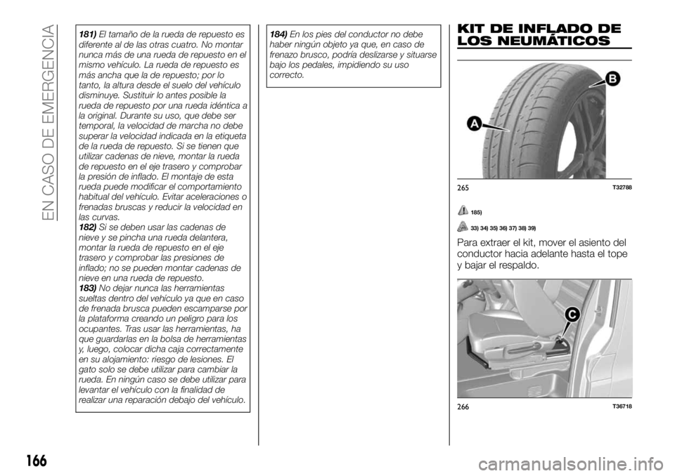 FIAT TALENTO 2020 Manual de Empleo y Cuidado (in Spanish) 181)El tamaño de la rueda de repuesto es
diferente al de las otras cuatro. No montar
nunca más de una rueda de repuesto en el
mismo vehículo. La rueda de repuesto es
más ancha que la de repuesto; FIAT TALENTO 2020 Manual de Empleo y Cuidado (in Spanish) 181)El tamaño de la rueda de repuesto es
diferente al de las otras cuatro. No montar
nunca más de una rueda de repuesto en el
mismo vehículo. La rueda de repuesto es
más ancha que la de repuesto;