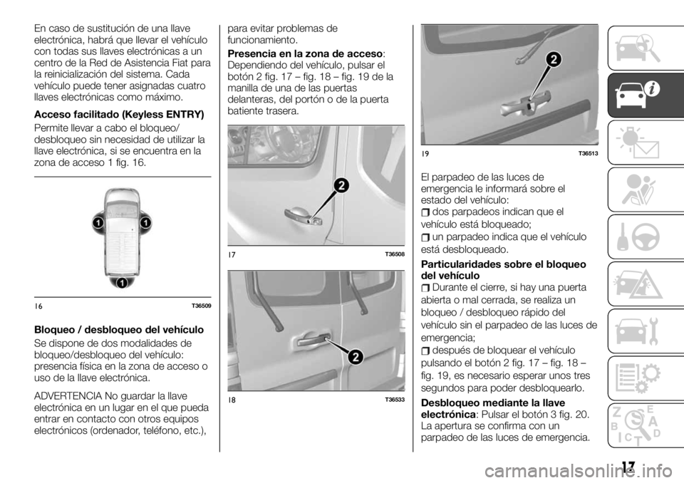 FIAT TALENTO 2020 Manual de Empleo y Cuidado (in Spanish) En caso de sustitución de una llave
electrónica, habrá que llevar el vehículo
con todas sus llaves electrónicas a un
centro de la Red de Asistencia Fiat para
la reinicialización del sistema. Cad FIAT TALENTO 2020 Manual de Empleo y Cuidado (in Spanish) En caso de sustitución de una llave
electrónica, habrá que llevar el vehículo
con todas sus llaves electrónicas a un
centro de la Red de Asistencia Fiat para
la reinicialización del sistema. Cad