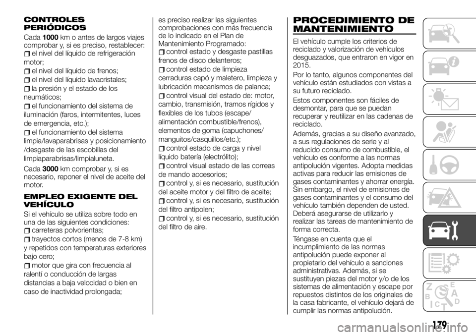 FIAT TALENTO 2020 Manual de Empleo y Cuidado (in Spanish) CONTROLES
PERIÓDICOS
Cada1000km o antes de largos viajes
comprobar y, si es preciso, restablecer:
el nivel del líquido de refrigeración
motor;
el nivel del líquido de frenos;
el nivel del líquido FIAT TALENTO 2020 Manual de Empleo y Cuidado (in Spanish) CONTROLES
PERIÓDICOS
Cada1000km o antes de largos viajes
comprobar y, si es preciso, restablecer:
el nivel del líquido de refrigeración
motor;
el nivel del líquido de frenos;
el nivel del líquido
