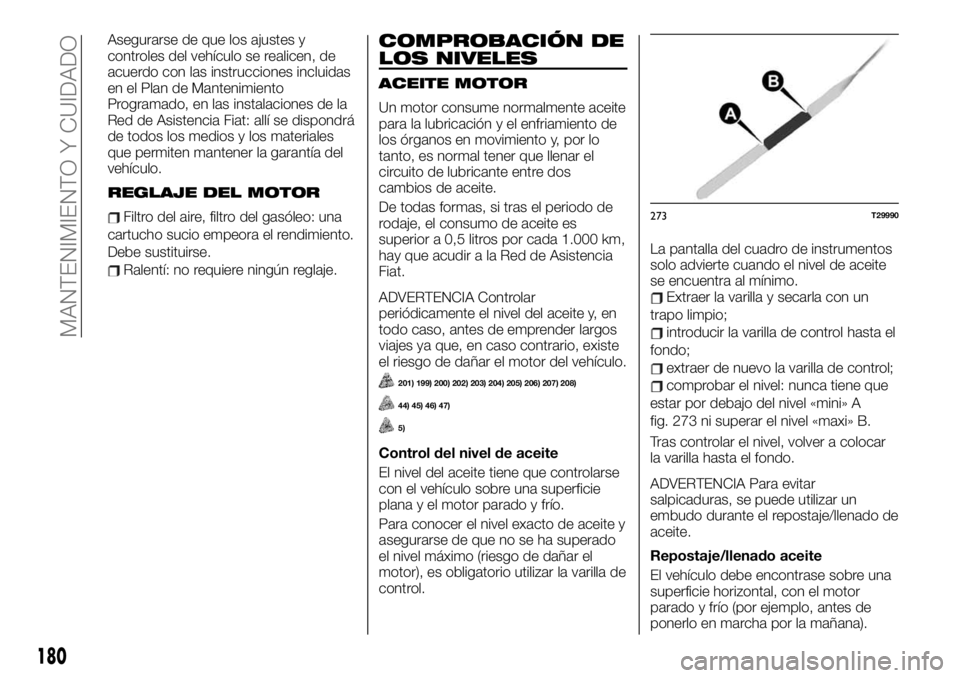 FIAT TALENTO 2020 Manual de Empleo y Cuidado (in Spanish) Asegurarse de que los ajustes y
controles del vehículo se realicen, de
acuerdo con las instrucciones incluidas
en el Plan de Mantenimiento
Programado, en las instalaciones de la
Red de Asistencia Fia FIAT TALENTO 2020 Manual de Empleo y Cuidado (in Spanish) Asegurarse de que los ajustes y
controles del vehículo se realicen, de
acuerdo con las instrucciones incluidas
en el Plan de Mantenimiento
Programado, en las instalaciones de la
Red de Asistencia Fia