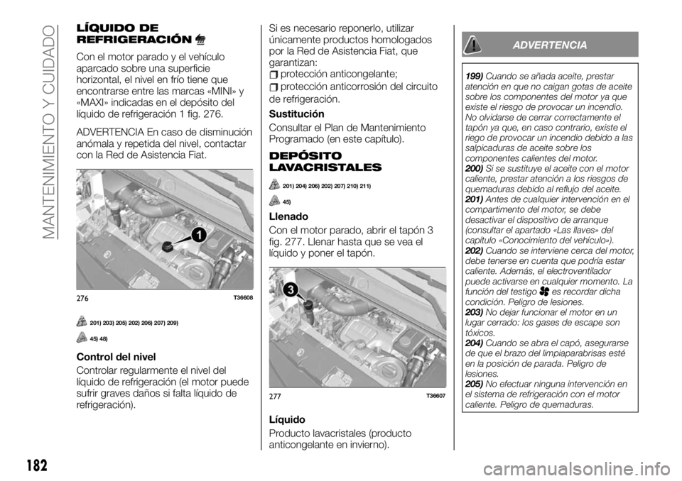 FIAT TALENTO 2020 Manual de Empleo y Cuidado (in Spanish) LÍQUIDO DE
REFRIGERACIÓN
Con el motor parado y el vehículo
aparcado sobre una superficie
horizontal, el nivel en frío tiene que
encontrarse entre las marcas «MINI» y
«MAXI» indicadas en el dep FIAT TALENTO 2020 Manual de Empleo y Cuidado (in Spanish) LÍQUIDO DE
REFRIGERACIÓN
Con el motor parado y el vehículo
aparcado sobre una superficie
horizontal, el nivel en frío tiene que
encontrarse entre las marcas «MINI» y
«MAXI» indicadas en el dep