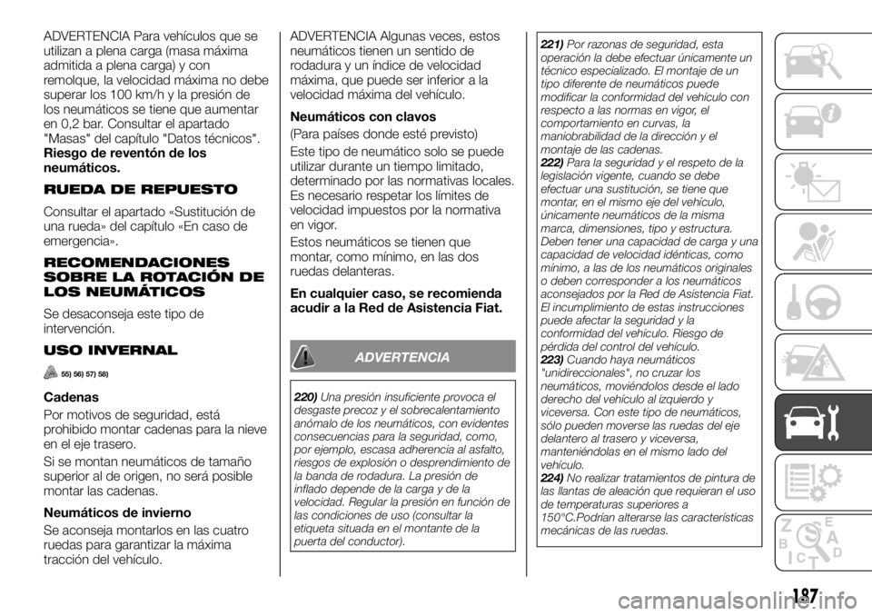 FIAT TALENTO 2020 Manual de Empleo y Cuidado (in Spanish) ADVERTENCIA Para vehículos que se
utilizan a plena carga (masa máxima
admitida a plena carga) y con
remolque, la velocidad máxima no debe
superar los 100 km/h y la presión de
los neumáticos se ti FIAT TALENTO 2020 Manual de Empleo y Cuidado (in Spanish) ADVERTENCIA Para vehículos que se
utilizan a plena carga (masa máxima
admitida a plena carga) y con
remolque, la velocidad máxima no debe
superar los 100 km/h y la presión de
los neumáticos se ti