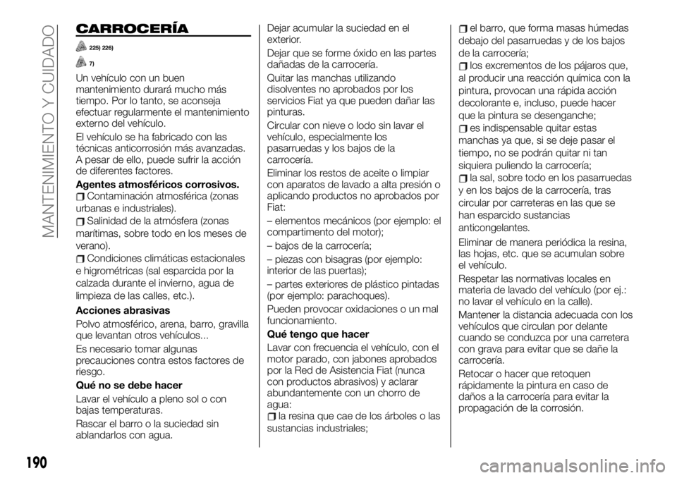 FIAT TALENTO 2020 Manual de Empleo y Cuidado (in Spanish) CARROCERÍA
225) 226)
7)
Un vehículo con un buen
mantenimiento durará mucho más
tiempo. Por lo tanto, se aconseja
efectuar regularmente el mantenimiento
externo del vehículo.
El vehículo se ha fa FIAT TALENTO 2020 Manual de Empleo y Cuidado (in Spanish) CARROCERÍA
225) 226)
7)
Un vehículo con un buen
mantenimiento durará mucho más
tiempo. Por lo tanto, se aconseja
efectuar regularmente el mantenimiento
externo del vehículo.
El vehículo se ha fa