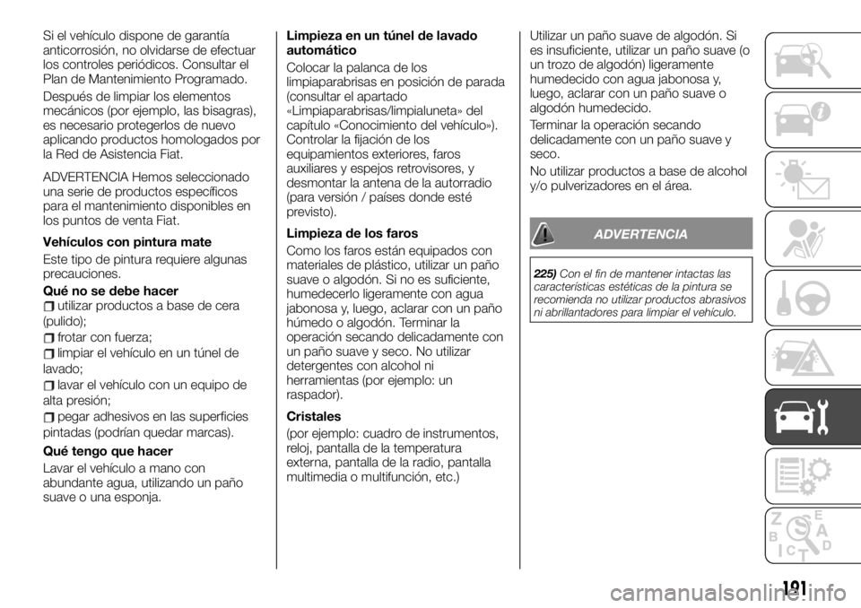 FIAT TALENTO 2020 Manual de Empleo y Cuidado (in Spanish) Si el vehículo dispone de garantía
anticorrosión, no olvidarse de efectuar
los controles periódicos. Consultar el
Plan de Mantenimiento Programado.
Después de limpiar los elementos
mecánicos (po FIAT TALENTO 2020 Manual de Empleo y Cuidado (in Spanish) Si el vehículo dispone de garantía
anticorrosión, no olvidarse de efectuar
los controles periódicos. Consultar el
Plan de Mantenimiento Programado.
Después de limpiar los elementos
mecánicos (po