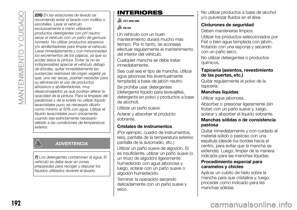 FIAT TALENTO 2020 Manual de Empleo y Cuidado (in Spanish) 226)En las estaciones de lavado se
recomienda evitar el lavado con rodillos o
escobillas. Lavar el vehículo
exclusivamente a mano utilizando
productos detergentes con pH neutro;
secar el vehículo co FIAT TALENTO 2020 Manual de Empleo y Cuidado (in Spanish) 226)En las estaciones de lavado se
recomienda evitar el lavado con rodillos o
escobillas. Lavar el vehículo
exclusivamente a mano utilizando
productos detergentes con pH neutro;
secar el vehículo co
