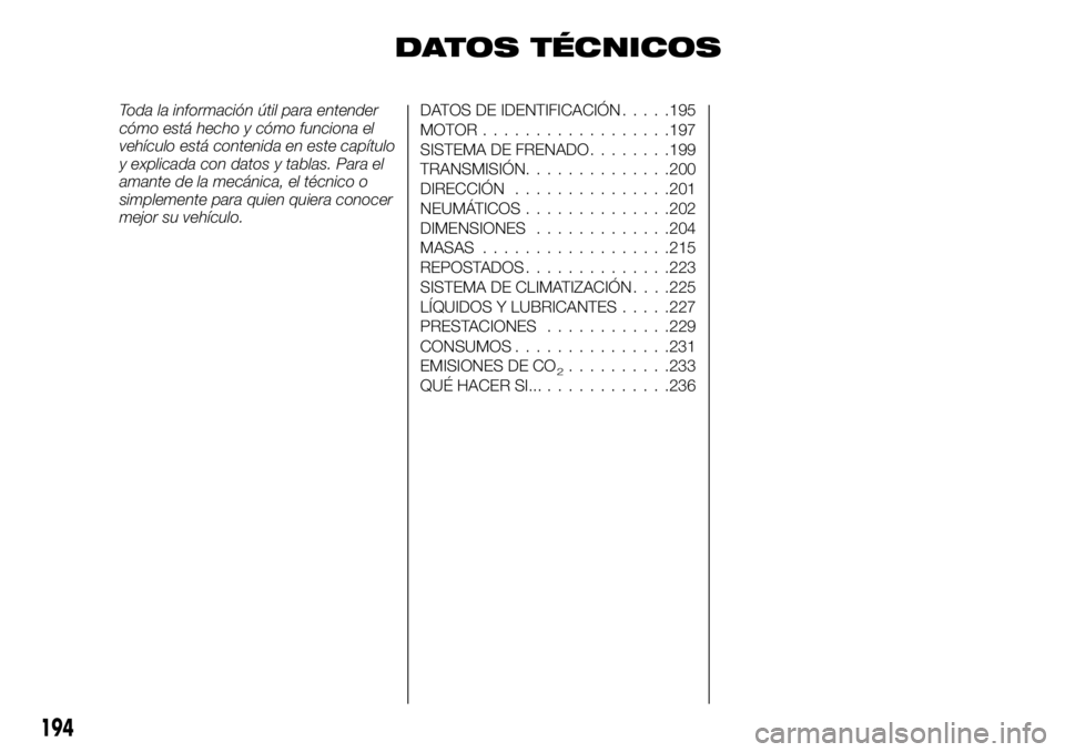FIAT TALENTO 2020 Manual de Empleo y Cuidado (in Spanish) DATOS TÉCNICOS
Toda la información útil para entender
cómo está hecho y cómo funciona el
vehículo está contenida en este capítulo
y explicada con datos y tablas. Para el
amante de la mecánic FIAT TALENTO 2020 Manual de Empleo y Cuidado (in Spanish) DATOS TÉCNICOS
Toda la información útil para entender
cómo está hecho y cómo funciona el
vehículo está contenida en este capítulo
y explicada con datos y tablas. Para el
amante de la mecánic