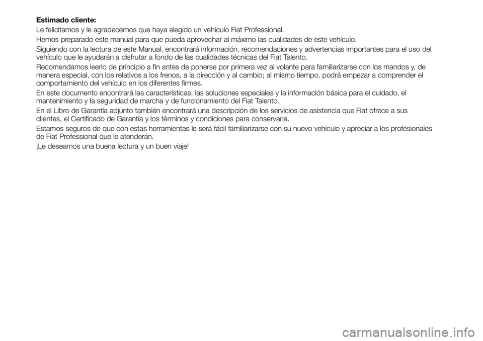 FIAT TALENTO 2021 Manual de Empleo y Cuidado (in Spanish) Estimado cliente:
Le felicitamos y le agradecemos que haya elegido un vehículo Fiat Professional.
Hemos preparado este manual para que pueda aprovechar al máximo las cualidades de este vehículo.
Si FIAT TALENTO 2021 Manual de Empleo y Cuidado (in Spanish) Estimado cliente:
Le felicitamos y le agradecemos que haya elegido un vehículo Fiat Professional.
Hemos preparado este manual para que pueda aprovechar al máximo las cualidades de este vehículo.
Si