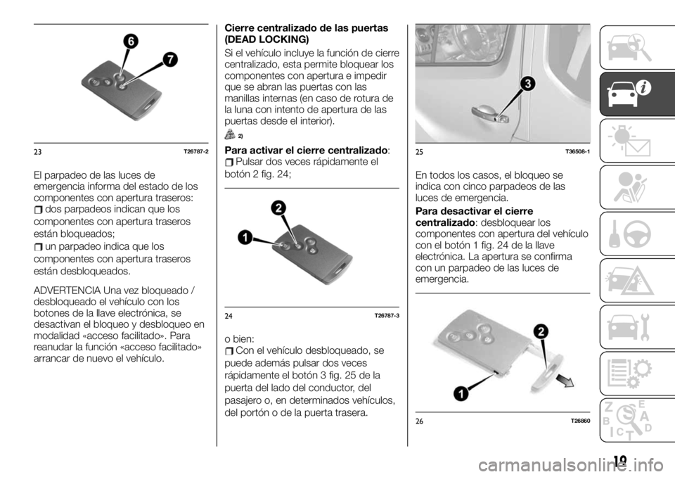 FIAT TALENTO 2020 Manual de Empleo y Cuidado (in Spanish) El parpadeo de las luces de
emergencia informa del estado de los
componentes con apertura traseros:
dos parpadeos indican que los
componentes con apertura traseros
están bloqueados;
un parpadeo indic FIAT TALENTO 2020 Manual de Empleo y Cuidado (in Spanish) El parpadeo de las luces de
emergencia informa del estado de los
componentes con apertura traseros:
dos parpadeos indican que los
componentes con apertura traseros
están bloqueados;
un parpadeo indic