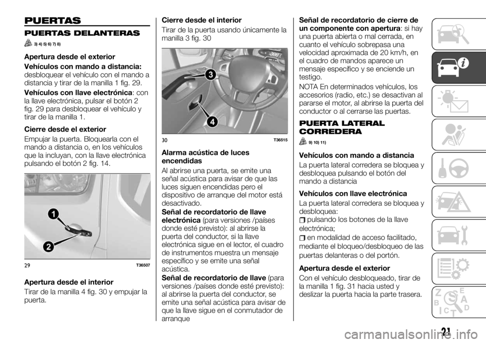 FIAT TALENTO 2020 Manual de Empleo y Cuidado (in Spanish) PUERTAS
PUERTAS DELANTERAS
3) 4) 5) 6) 7) 8)
Apertura desde el exterior
Vehículos con mando a distancia:
desbloquear el vehículo con el mando a
distancia y tirar de la manilla 1 fig. 29.
Vehículos FIAT TALENTO 2020 Manual de Empleo y Cuidado (in Spanish) PUERTAS
PUERTAS DELANTERAS
3) 4) 5) 6) 7) 8)
Apertura desde el exterior
Vehículos con mando a distancia:
desbloquear el vehículo con el mando a
distancia y tirar de la manilla 1 fig. 29.
Vehículos