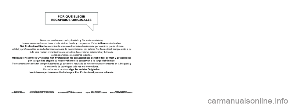 FIAT TALENTO 2021  Manual de Empleo y Cuidado (in Spanish) Nosotros, que hemos creado, diseñado y fabricado tu vehículo, 
lo conocemos realmente hasta el más mínimo detalle y componente. E\
n los talleres autorizados 
Fiat Professional Service encontrará