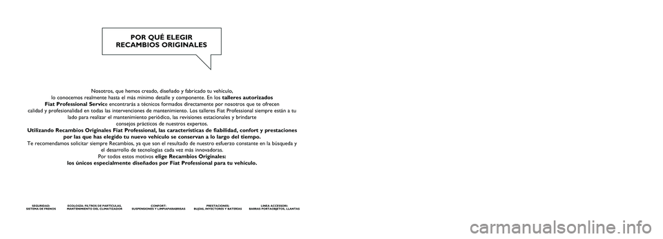FIAT TALENTO 2021 Manual de Empleo y Cuidado (in Spanish) Nosotros, que hemos creado, diseñado y fabricado tu vehículo,
lo conocemos realmente hasta el más mínimo detalle y componente. E\
n los talleres autorizados
Fiat Professional Service encontrará FIAT TALENTO 2021 Manual de Empleo y Cuidado (in Spanish) Nosotros, que hemos creado, diseñado y fabricado tu vehículo,
lo conocemos realmente hasta el más mínimo detalle y componente. E\
n los talleres autorizados
Fiat Professional Service encontrará