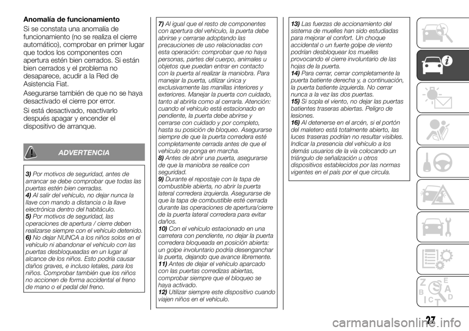 FIAT TALENTO 2020 Manual de Empleo y Cuidado (in Spanish) Anomalía de funcionamiento
Si se constata una anomalía de
funcionamiento (no se realiza el cierre
automático), comprobar en primer lugar
que todos los componentes con
apertura estén bien cerrados. FIAT TALENTO 2020 Manual de Empleo y Cuidado (in Spanish) Anomalía de funcionamiento
Si se constata una anomalía de
funcionamiento (no se realiza el cierre
automático), comprobar en primer lugar
que todos los componentes con
apertura estén bien cerrados.