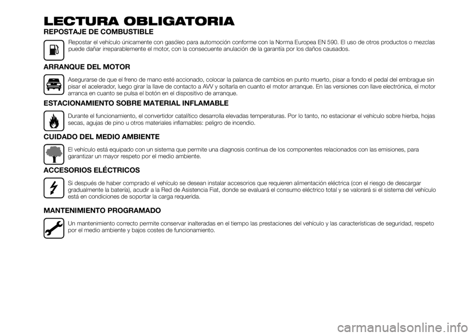 FIAT TALENTO 2020  Manual de Empleo y Cuidado (in Spanish) LECTURA OBLIGATORIA
REPOSTAJE DE COMBUSTIBLE
Repostar el vehículo únicamente con gasóleo para automoción conforme con la Norma Europea EN 590. El uso de otros productos o mezclas
puede dañar irre