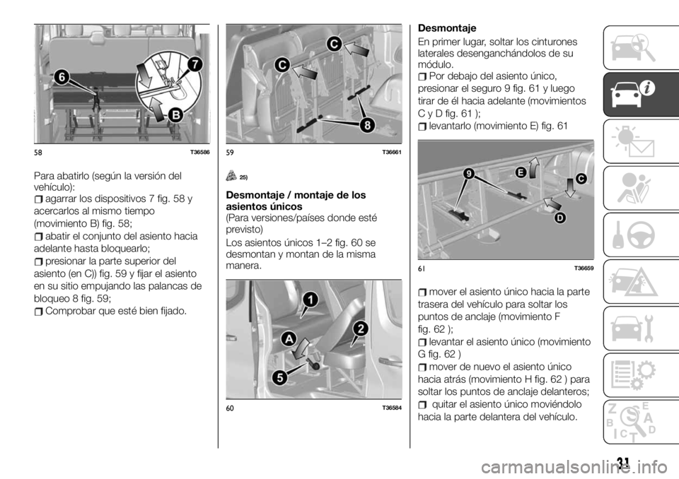 FIAT TALENTO 2020 Manual de Empleo y Cuidado (in Spanish) Para abatirlo (según la versión del
vehículo):
agarrar los dispositivos 7 fig. 58 y
acercarlos al mismo tiempo
(movimiento B) fig. 58;
abatir el conjunto del asiento hacia
adelante hasta bloquearlo FIAT TALENTO 2020 Manual de Empleo y Cuidado (in Spanish) Para abatirlo (según la versión del
vehículo):
agarrar los dispositivos 7 fig. 58 y
acercarlos al mismo tiempo
(movimiento B) fig. 58;
abatir el conjunto del asiento hacia
adelante hasta bloquearlo