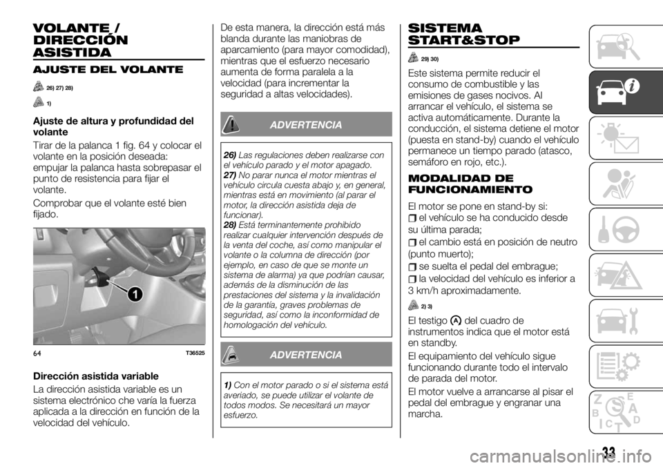 FIAT TALENTO 2020 Manual de Empleo y Cuidado (in Spanish) VOLANTE /
DIRECCIÓN
ASISTIDA
AJUSTE DEL VOLANTE
26) 27) 28)
1)
Ajuste de altura y profundidad del
volante
Tirar de la palanca 1 fig. 64 y colocar el
volante en la posición deseada:
empujar la palanc FIAT TALENTO 2020 Manual de Empleo y Cuidado (in Spanish) VOLANTE /
DIRECCIÓN
ASISTIDA
AJUSTE DEL VOLANTE
26) 27) 28)
1)
Ajuste de altura y profundidad del
volante
Tirar de la palanca 1 fig. 64 y colocar el
volante en la posición deseada:
empujar la palanc