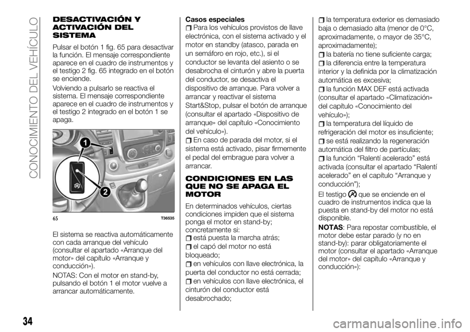 FIAT TALENTO 2019  Manual de Empleo y Cuidado (in Spanish) DESACTIVACIÓN Y
ACTIVACIÓN DEL
SISTEMA
Pulsar el botón 1 fig. 65 para desactivar
la función. El mensaje correspondiente
aparece en el cuadro de instrumentos y
el testigo 2 fig. 65 integrado en el 