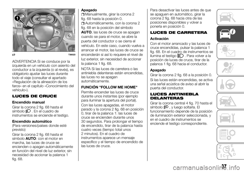 FIAT TALENTO 2019  Manual de Empleo y Cuidado (in Spanish) ADVERTENCIA Si se conduce por la
izquierda en un vehículo con asiento del
conductor a la izquierda (o al revés), es
obligatorio ajustar las luces durante
todo el viaje (consultar el apartado
«Regul