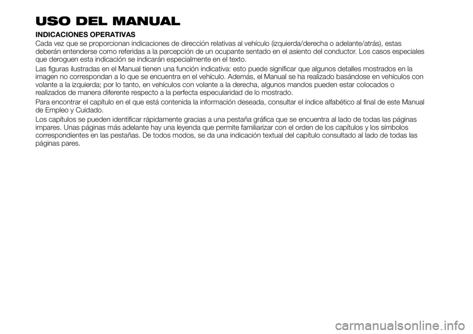 FIAT TALENTO 2019  Manual de Empleo y Cuidado (in Spanish) USO DEL MANUAL
INDICACIONES OPERATIVAS
Cada vez que se proporcionan indicaciones de dirección relativas al vehículo (izquierda/derecha o adelante/atrás), estas
deberán entenderse como referidas a 