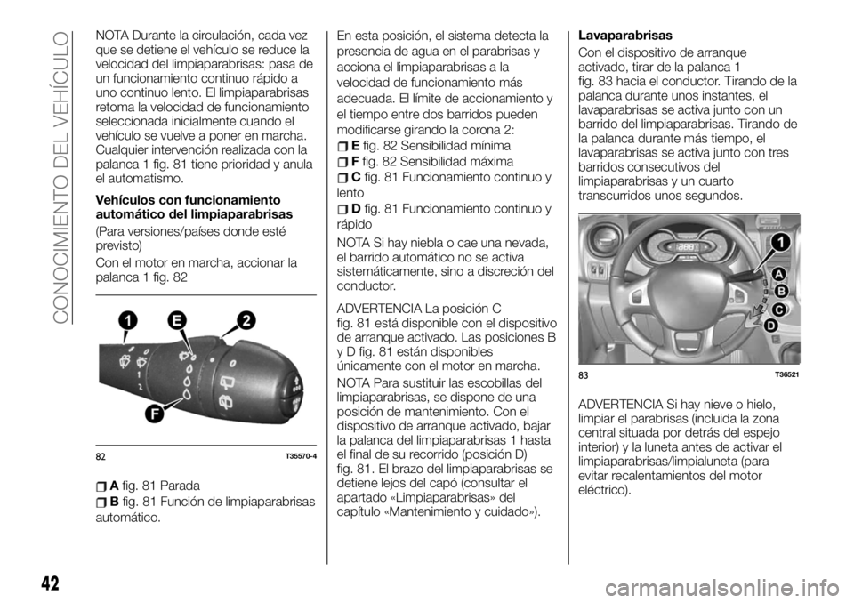 FIAT TALENTO 2020 Manual de Empleo y Cuidado (in Spanish) NOTA Durante la circulación, cada vez
que se detiene el vehículo se reduce la
velocidad del limpiaparabrisas: pasa de
un funcionamiento continuo rápido a
uno continuo lento. El limpiaparabrisas
ret FIAT TALENTO 2020 Manual de Empleo y Cuidado (in Spanish) NOTA Durante la circulación, cada vez
que se detiene el vehículo se reduce la
velocidad del limpiaparabrisas: pasa de
un funcionamiento continuo rápido a
uno continuo lento. El limpiaparabrisas
ret