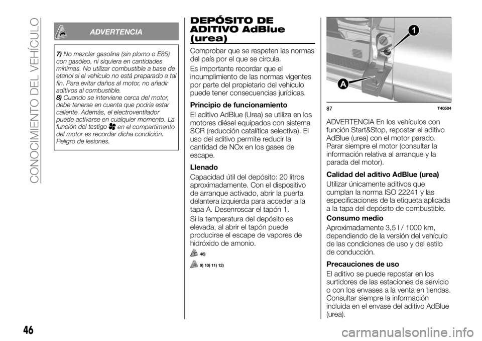 FIAT TALENTO 2020  Manual de Empleo y Cuidado (in Spanish) ADVERTENCIA
7)No mezclar gasolina (sin plomo o E85)
con gasóleo, ni siquiera en cantidades
mínimas. No utilizar combustible a base de
etanol si el vehículo no está preparado a tal
fin. Para evitar